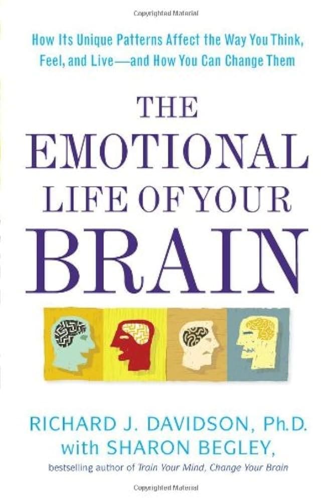 The Emotional Life of Your Brain: How Its Unique Patterns Affect the Way You Think, Feel, and Live-and How You Ca n Change Them: Davidson, Richard J., ...